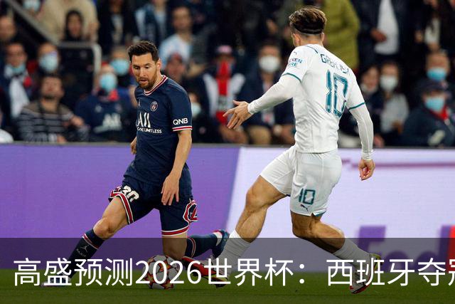 高盛预测2026世界杯：西班牙夺冠概率领先